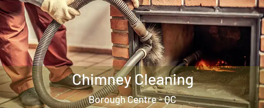 Chimney Cleaning Borough Centre - QC