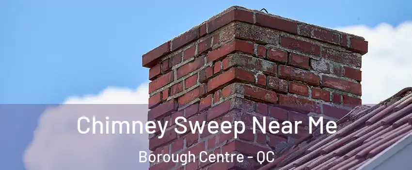 Chimney Sweep Near Me Borough Centre - QC