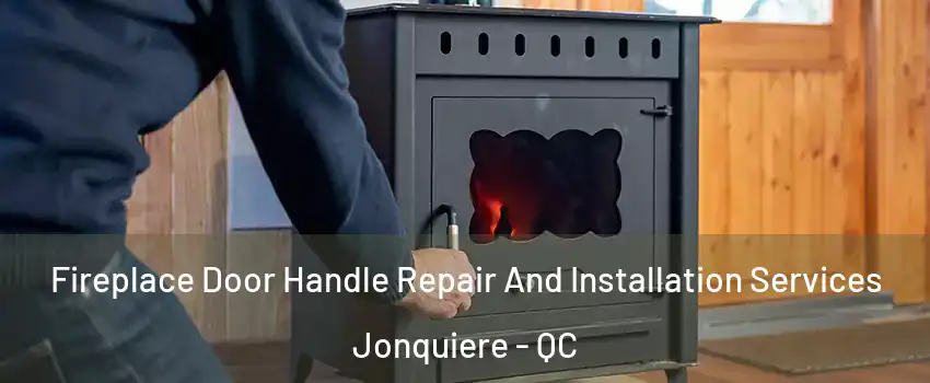 Fireplace Door Handle Repair And Installation Services Jonquiere - QC