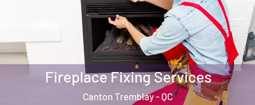 Fireplace Fixing Services Canton Tremblay - QC