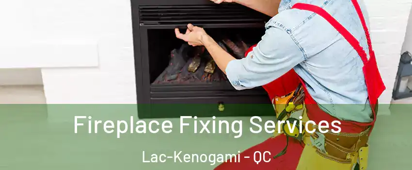 Fireplace Fixing Services Lac-Kenogami - QC