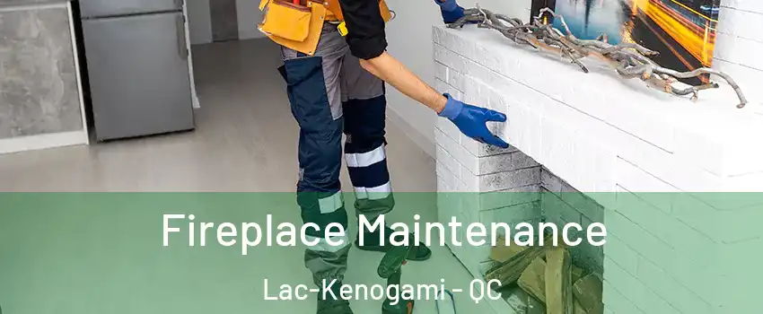 Fireplace Maintenance Lac-Kenogami - QC
