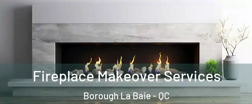 Fireplace Makeover Services Borough La Baie - QC