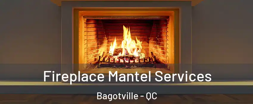 Fireplace Mantel Services Bagotville - QC