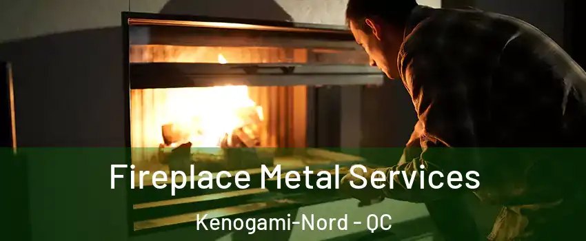 Fireplace Metal Services Kenogami-Nord - QC
