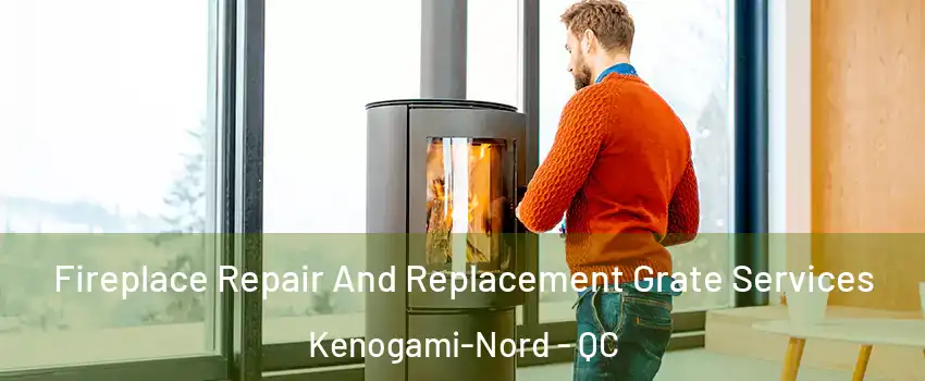 Fireplace Repair And Replacement Grate Services Kenogami-Nord - QC