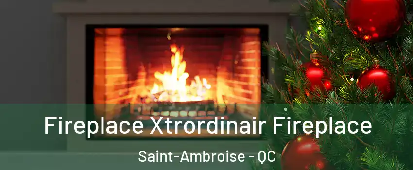Fireplace Xtrordinair Fireplace Saint-Ambroise - QC