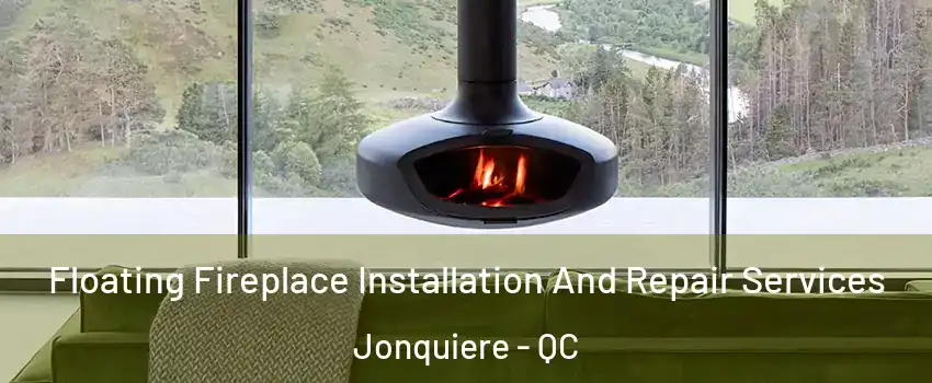 Floating Fireplace Installation And Repair Services Jonquiere - QC