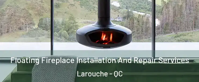 Floating Fireplace Installation And Repair Services Larouche - QC