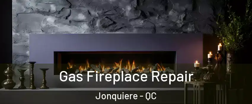 Gas Fireplace Repair Jonquiere - QC