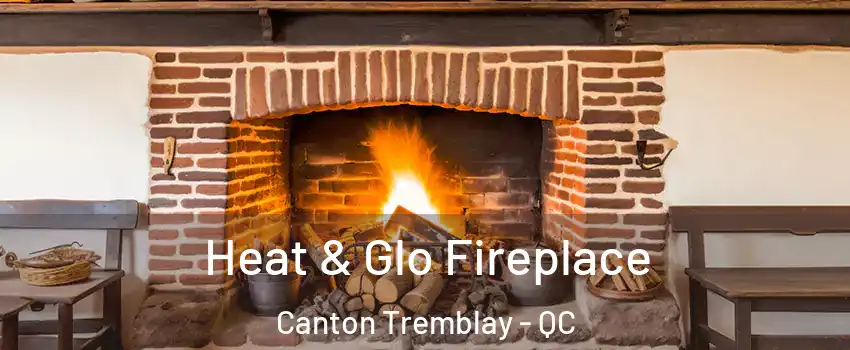 Heat & Glo Fireplace Canton Tremblay - QC