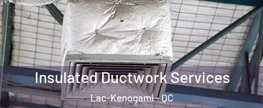 Insulated Ductwork Services Lac-Kenogami - QC