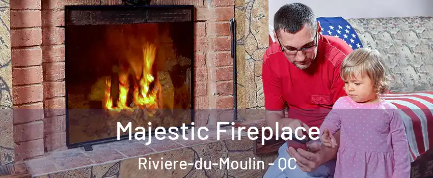 Majestic Fireplace Riviere-du-Moulin - QC