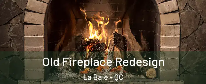 Old Fireplace Redesign La Baie - QC
