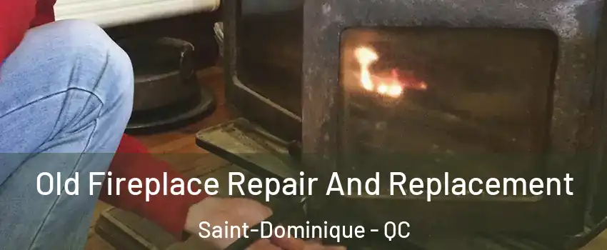 Old Fireplace Repair And Replacement Saint-Dominique - QC