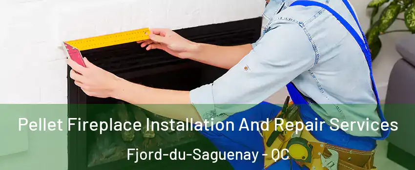 Pellet Fireplace Installation And Repair Services Fjord-du-Saguenay - QC