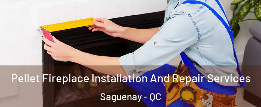 Pellet Fireplace Installation And Repair Services Saguenay - QC