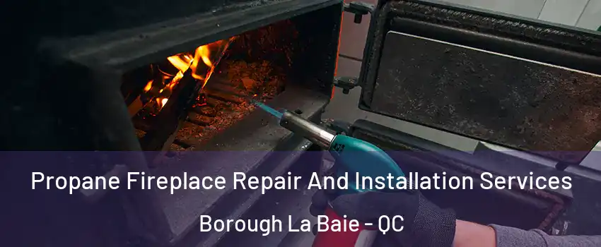 Propane Fireplace Repair And Installation Services Borough La Baie - QC