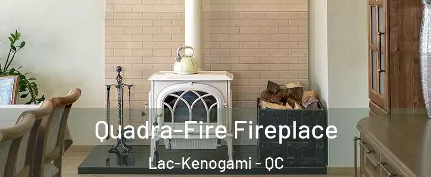 Quadra-Fire Fireplace Lac-Kenogami - QC