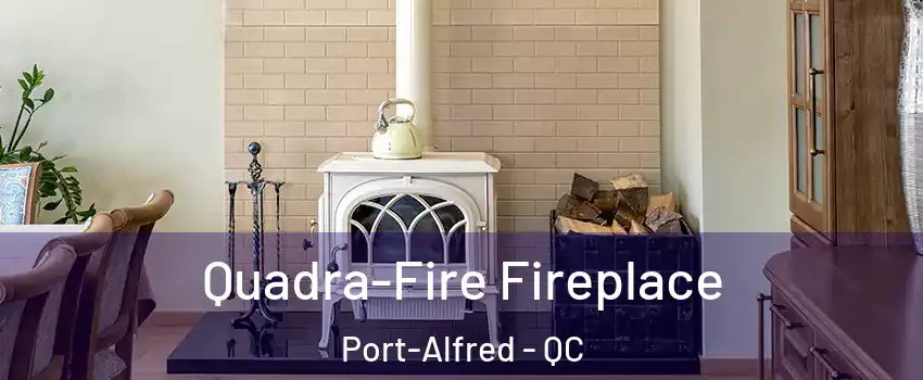 Quadra-Fire Fireplace Port-Alfred - QC