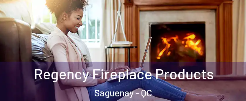 Regency Fireplace Products Saguenay - QC