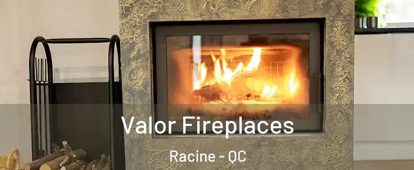 Valor Fireplaces Racine - QC